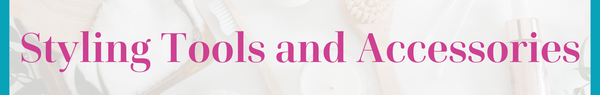 Styling Tools and Accessories